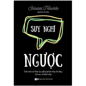 Sách - Suy Nghĩ Ngược - Cuốn Sách Bạn Cải Thiện Suy Nghĩ Giúp Bạn Sống Chủ Động, Tích Cực Và Thành Công